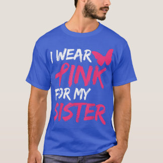 I Wear Pink For My Sister Breast Cancer Awareness  T-Shirt