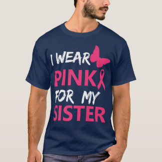 I Wear Pink For My Sister Breast Cancer Awareness  T-Shirt