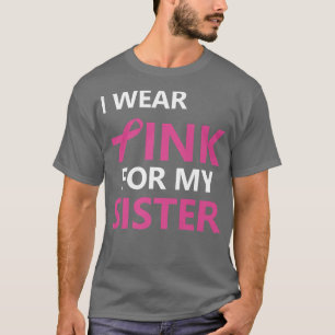 I Wear Pink For My Sister Breast Cancer Awareness  T-Shirt
