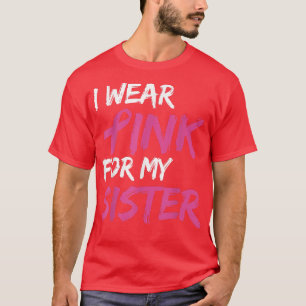 I Wear Pink For My Sister Breast Cancer Awareness  T-Shirt