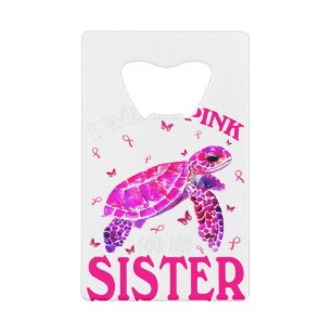 I Wear Pink For My Sister Breast Cancer Turtle Credit Card Bottle Opener