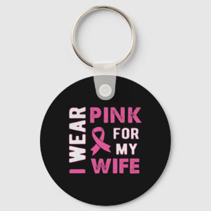 I Wear Pink for My Wife Breast Cancer Awareness T Keychain