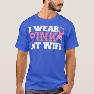 I Wear Pink for My Wife  Breast Cancer Awareness  T-Shirt