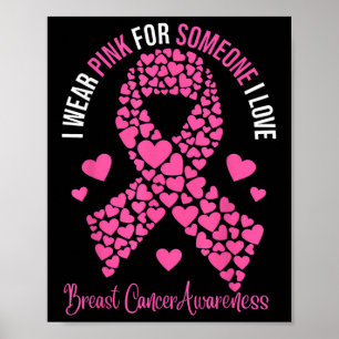 I Wear Pink For Someone I Love Breast Cancer Aware Poster
