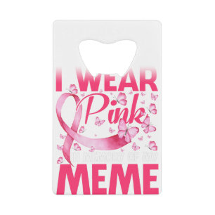 I Wear Pink In Memory Of My Meme Credit Card Bottle Opener