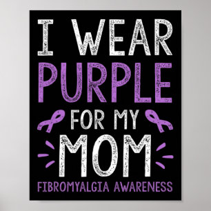 I Wear Purple For My Mom Fibromyalgia Awareness  Poster