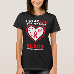 I Wear Red For My Mom Blood Cancer Awareness 1  T-Shirt