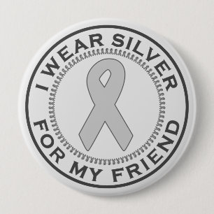 I Wear Silver For My Friend 4 Inch Round Button