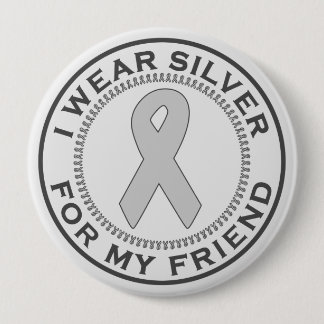 I Wear Silver For My Friend 4 Inch Round Button