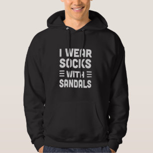 I wear socks with sandals Funny Sock Sayings Men W Hoodie