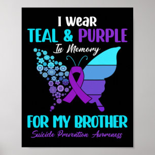 I Wear Teal And Purple In Memory Of Brother Suicid Poster