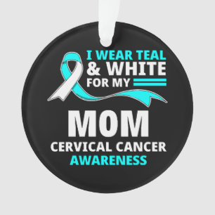 I Wear Teal And White My Mom Cervical Cancer Ornament
