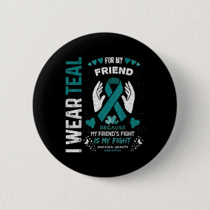 I Wear Teal For My Friend Ovarian Cancer Ribbon Aw 2 Inch Round Button