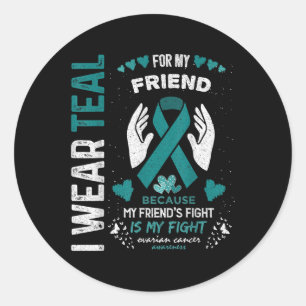 I Wear Teal For My Friend Ovarian Cancer Ribbon Aw Classic Round Sticker