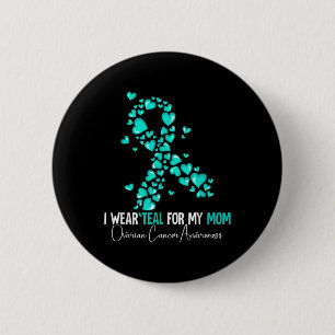 I Wear Teal For My Mom Ovarian Cancer Awareness 2 Inch Round Button