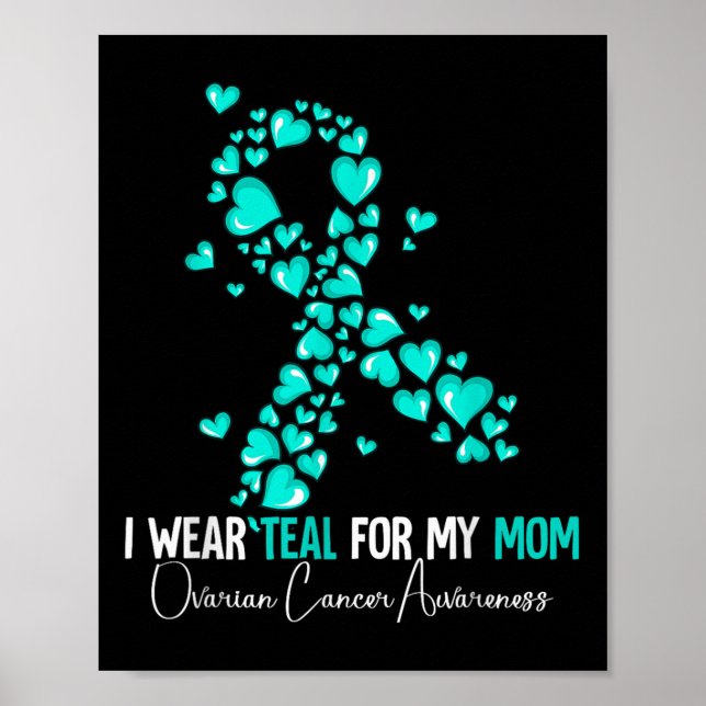 I Wear Teal For My Mom Ovarian Cancer Awareness  Poster (Front)