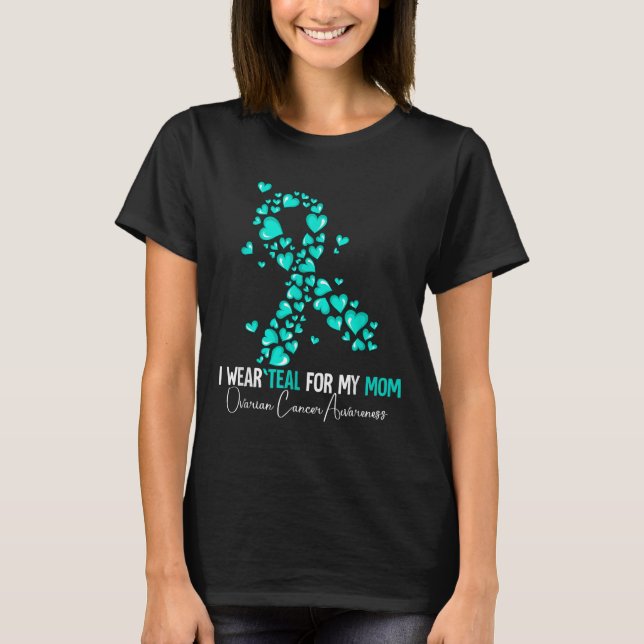 I Wear Teal For My Mom Ovarian Cancer Awareness  T-Shirt (Front)