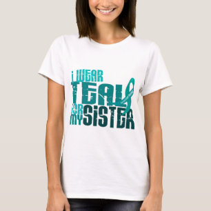 I Wear Teal For My Sister 6.4 Ovarian Cancer T-Shirt