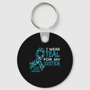 I Wear Teal For My Sister Ovarian Cancer Awareness Keychain