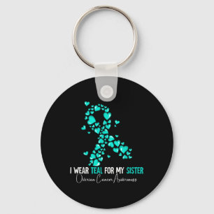 I Wear Teal For My Sister Ovarian Cancer Awareness Keychain
