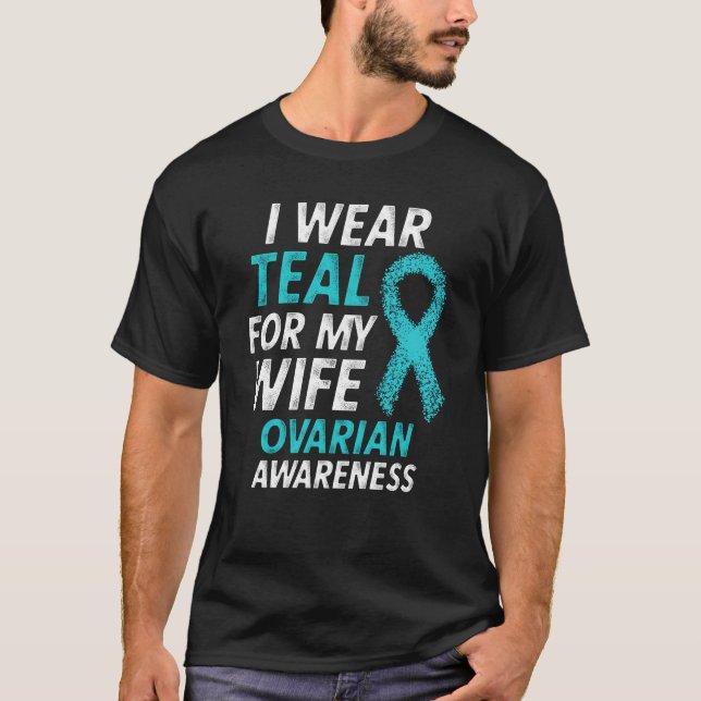 I Wear Teal For My Wife Ovarian Cancer Awareness T-Shirt (Front)