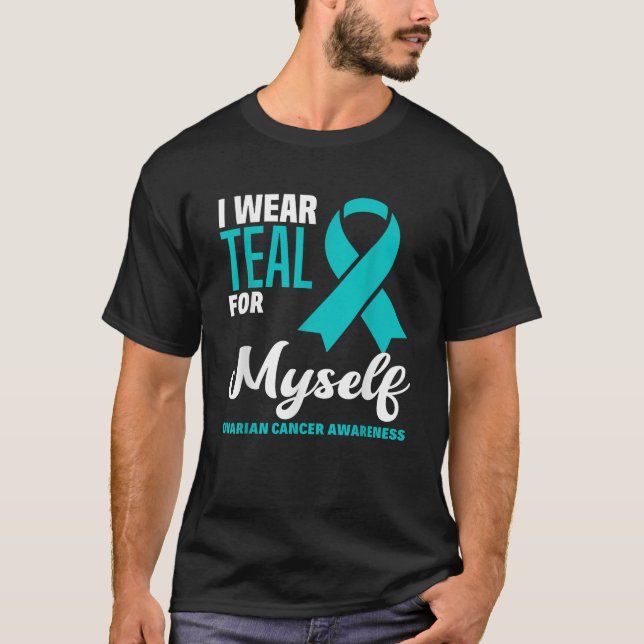 I Wear Teal For Myself Ovarian Cancer Awareness  T-Shirt (Front)