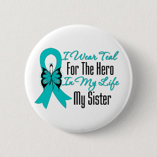 I Wear Teal For The Hero in My Life...My Sister 2 Inch Round Button