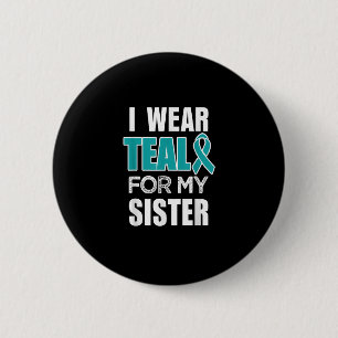 I wear Teal my for Sister Ovarian Cancer Awareness 2 Inch Round Button