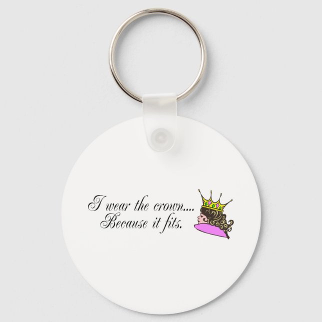 I Wear the Crown Because It Fits Keychain (Front)