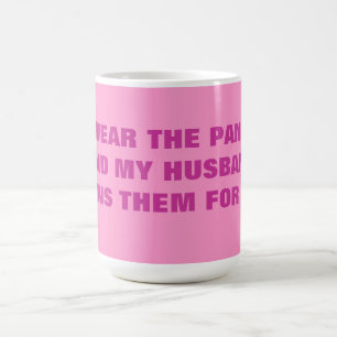 I WEAR THE PANTS AND MY HUSBAND IRONS THEM FOR ME! COFFEE MUG