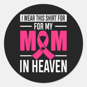 I Wear This For My Mom In Heaven Breast Cancer Awa Classic Round Sticker