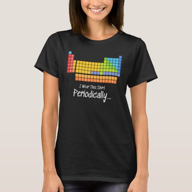 I Wear This Periodically Periodic Table T-Shirt (Front)