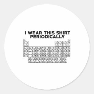 I Wear This Shirt Periodically Funny Science Classic Round Sticker