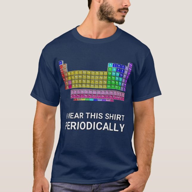 I Wear This Shirt Periodically Table Of Elements (Front)