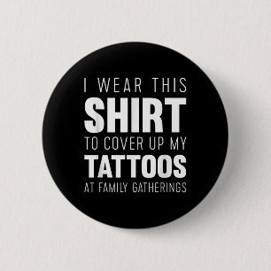 I Wear This Shirt To Cover Up My Tattoos Funny 2 Inch Round Button