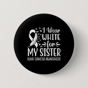 I Wear White For My My Sister Lung Cancer Awarenes 2 Inch Round Button