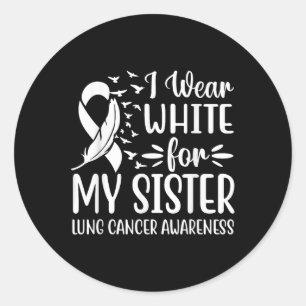 I Wear White For My My Sister Lung Cancer Awarenes Classic Round Sticker