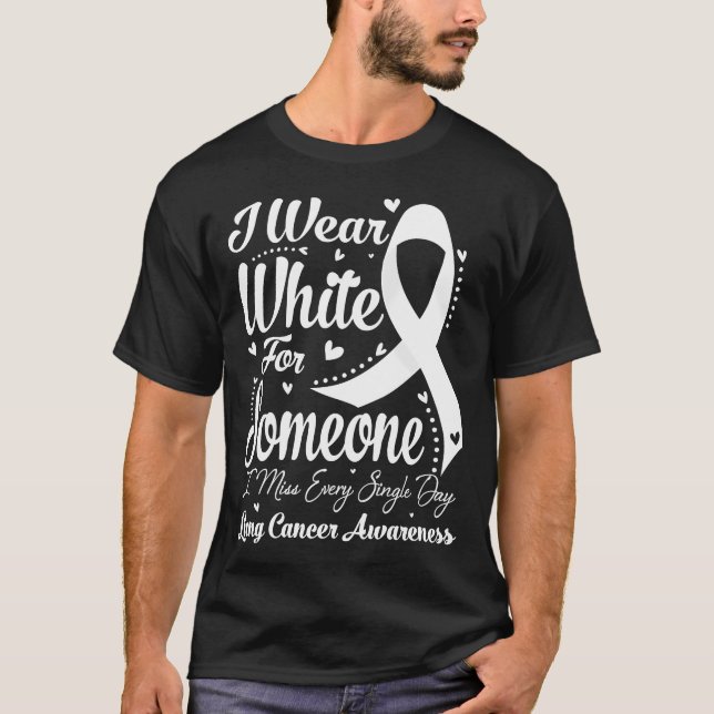 I Wear White For Someone LUNG CANCER Awareness T-Shirt (Front)