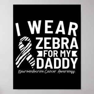 I wear zebra for my daddy neuroendocrine cancer aw poster