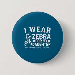 I wear zebra for my daughter neuroendocrine cancer 2 inch round button