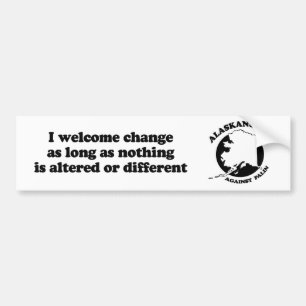 I welcome change as long as nothing is altered bumper sticker