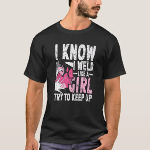 I Weld Like A Girl Welding Welder Women T-Shirt