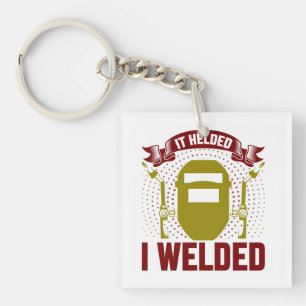 I WELDED IT HELDED, Funny Welder Quote Keychain