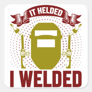 I WELDED IT HELDED, Funny Welder Quote Square Sticker