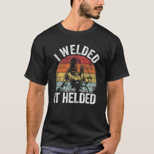 I Welded It Helded Joke Steel Metal Worker Vintage T-Shirt