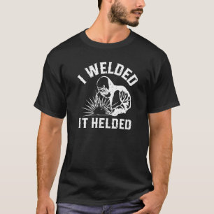 I welded it helded Welder perfect for those who we T-Shirt
