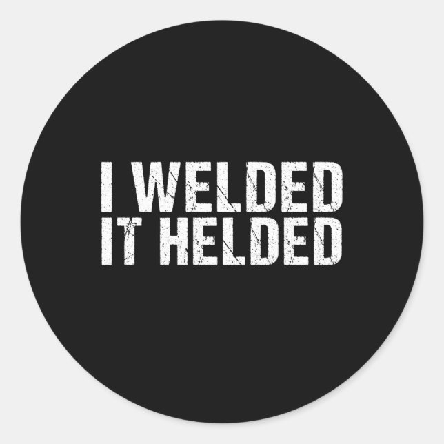 I Welded It Helded Welder Welding Fabrication Classic Round Sticker (Front)
