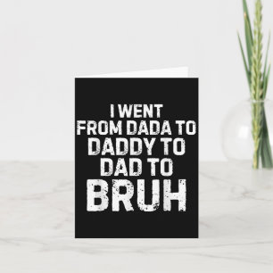 I Went From Dada Daddy Dad Bruh Funny Fathers Day Card