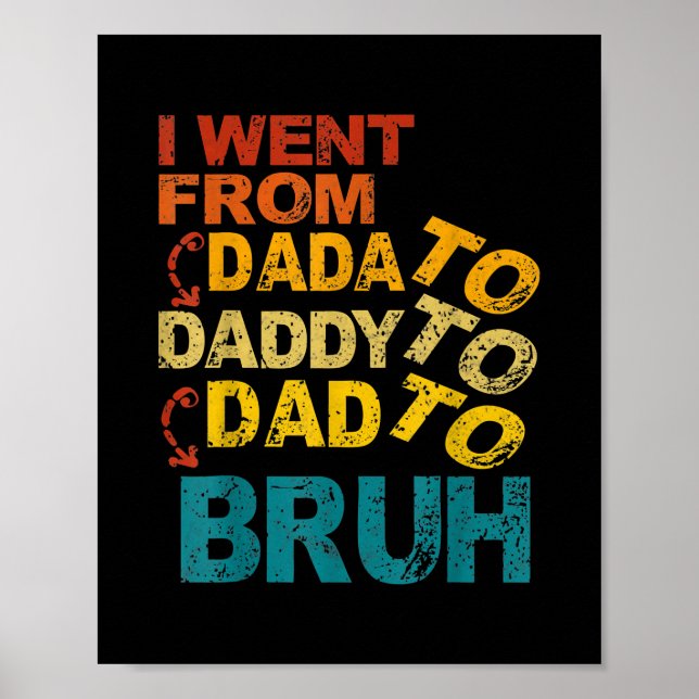 I went from Dada to Daddy to Dad to BRUH Cool Poster (Front)