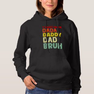 I Went From Dada To Daddy To Dad To Bruh Dad 3 Hoodie